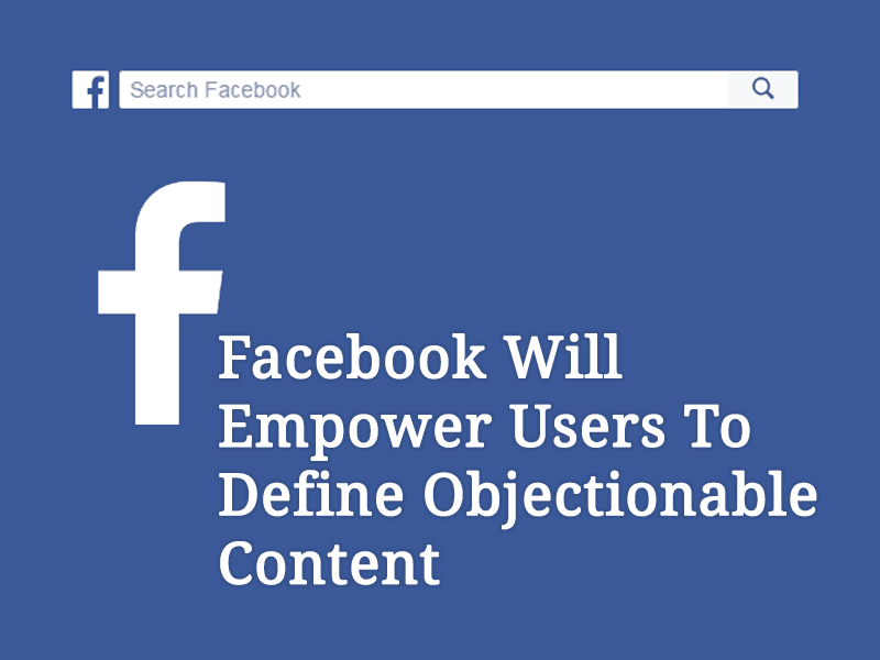 Facebook Will Empower Users To Define Objectionable Content