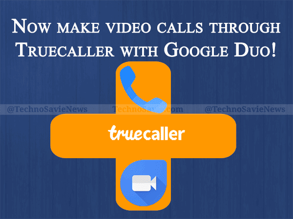 Truecaller integrates with Google Duo for high-quality video calling